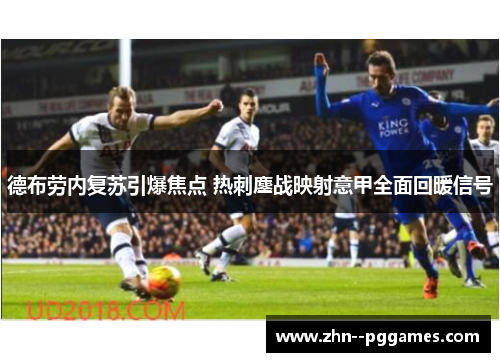 德布劳内复苏引爆焦点 热刺鏖战映射意甲全面回暖信号