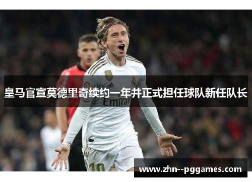 皇马官宣莫德里奇续约一年并正式担任球队新任队长