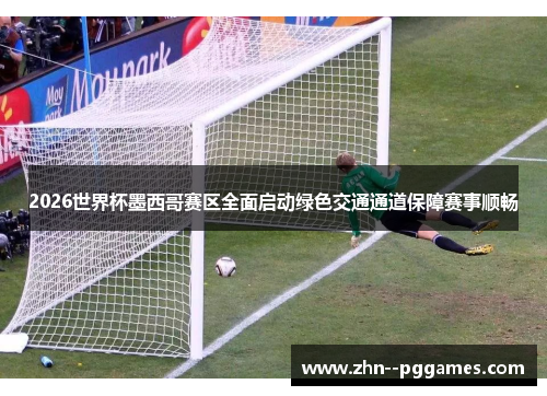 2026世界杯墨西哥赛区全面启动绿色交通通道保障赛事顺畅
