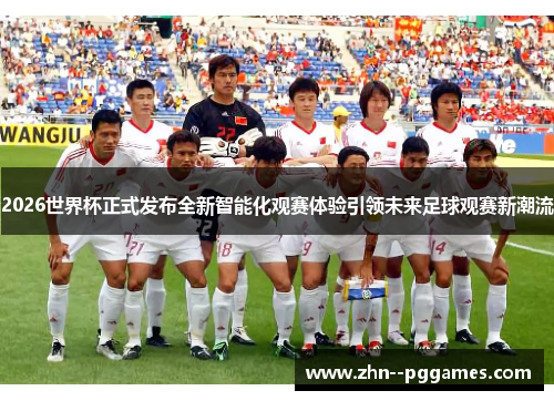 2026世界杯正式发布全新智能化观赛体验引领未来足球观赛新潮流 2026世界杯正式发布全新智能化观赛体验引领未来足球观赛新潮流