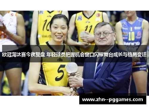 欧冠淘汰赛今夜复盘 年轻球员把握机会窗口闪耀舞台成长与格局变迁 欧冠淘汰赛今夜复盘 年轻球员把握机会窗口闪耀舞台成长与格局变迁